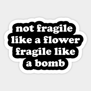 Not Fragile Like A Flower Fragile Like A Bomb Gift Quote Sticker